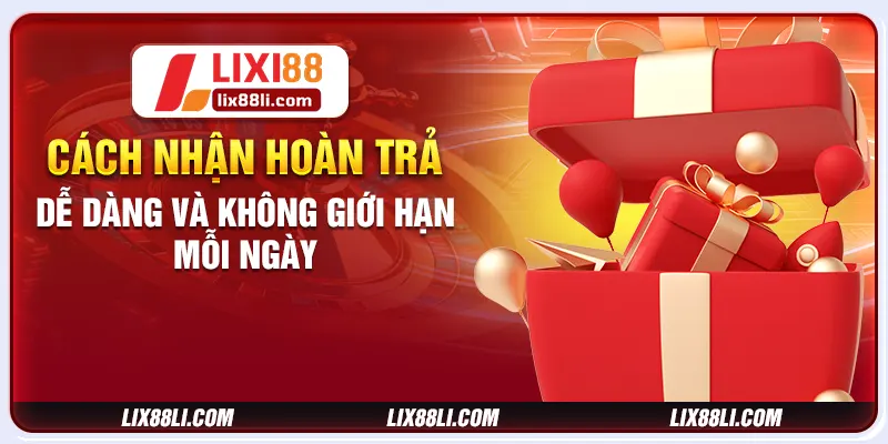 Cách nhận hoàn trả dễ dàng và không giới hạn mỗi ngày